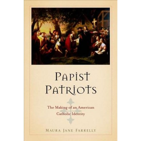 Papist Patriots: The Making of an American Catholic Identity Hardcover, Oxford University Press, USA