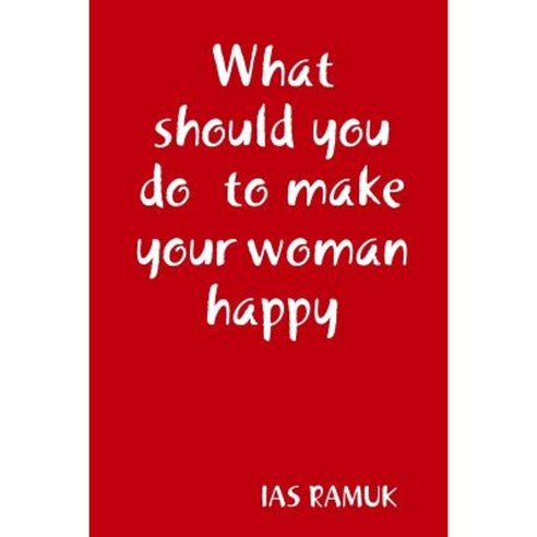 What Should You Do to Make Your Woman Happy Paperback, Lulu.com