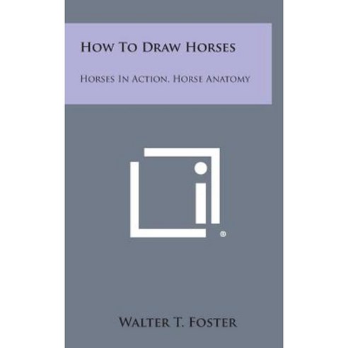 How to Draw Horses: Horses in Action Horse Anatomy Hardcover, Literary Licensing, LLC
