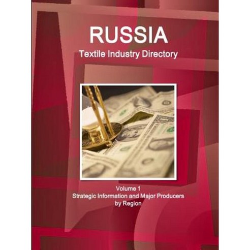 Russia Textile Industry Directory Volume 1 Strategic Information and Major Producers by Region Paperback, Lulu.com