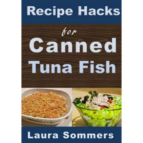 Recipe Hacks for Canned Tuna Fish Paperback, Createspace Independent Publishing Platform