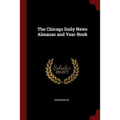 The Chicago Daily News Almanac and Year-Book Paperback, Andesite Press