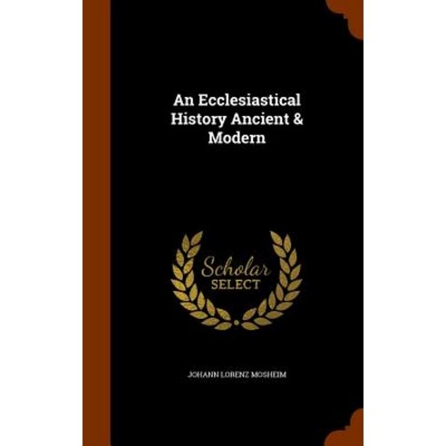 An Ecclesiastical History Ancient & Modern Hardcover, Arkose Press
