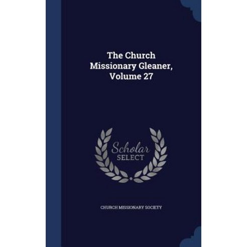 The Church Missionary Gleaner Volume 27 Hardcover, Sagwan Press