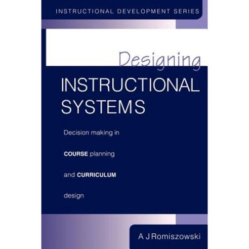 Designing Instructional Systems: Decision Making in Course Planning and Curriculum Design Paperback, Routledgefalmer