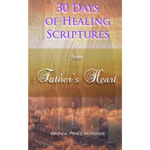 30 Days of Healing Scriptures from Father''s Heart Paperback, Createspace Independent Publishing Platform