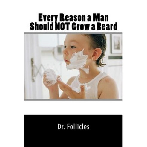 Every Reason a Man Should Not Grow a Beard Paperback, Createspace Independent Publishing Platform