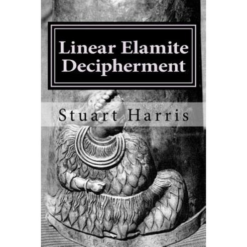 Linear Elamite Decipherment: Four Long Poems Paperback, Createspace Independent Publishing Platform
