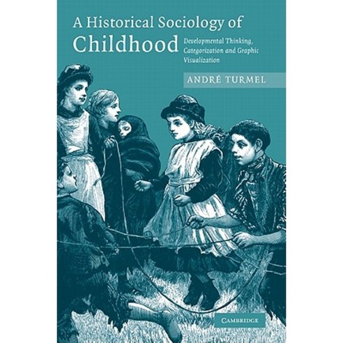 A Historical Sociology of Childhood: Developmental Thinking Categorization and Graphic Visualization Hardcover, Cambridge University Press