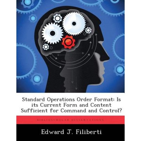 Standard Operations Order Format: Is Its Current Form and Content Sufficient for Command and Control? Paperback, Biblioscholar