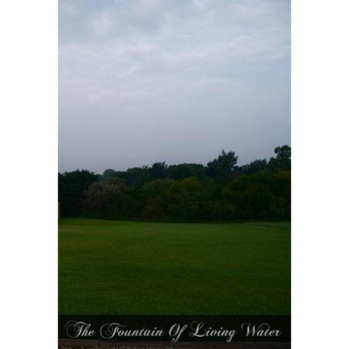 The Fountain of Living Water Paperback, Createspace Independent Publishing Platform