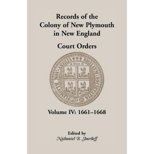 Records of the Colony of New Plymouth in New England Court Orders Volume IV: 1661-1668 Paperback, Heritage Books
