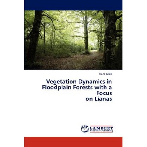 Vegetation Dynamics in Floodplain Forests with a Focus on Lianas Paperback, LAP Lambert Academic Publishing