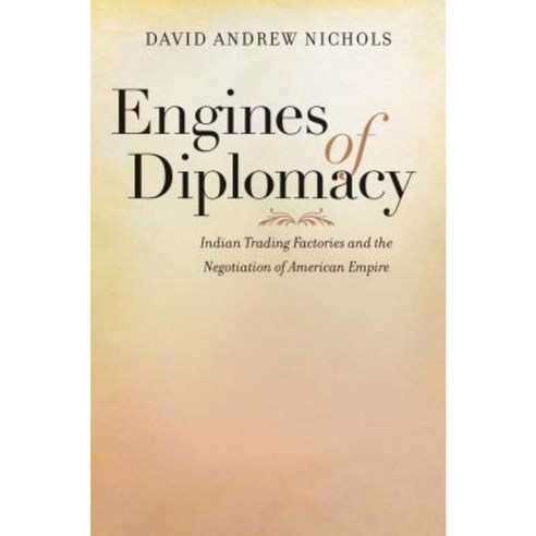 Engines of Diplomacy: Indian Trading Factories and the Negotiation of American Empire Hardcover, University of North Carolina Press