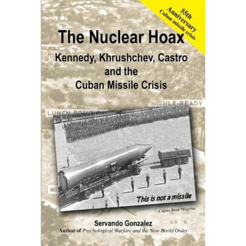 The Nuclear Hoax: Kennedy Khrushchev Castro and the Cuban Missile Crisis Paperback, Ediciones El Gato Tuerto