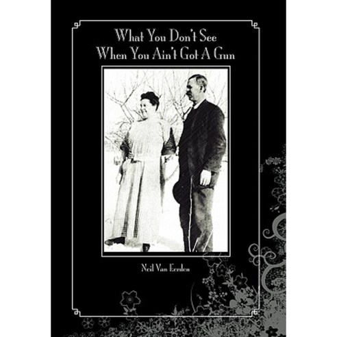 What You Don''t See When You Ain''t Got a Gun Hardcover, Xlibris Corporation
