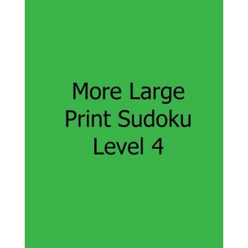 More Large Print Sudoku Level 4: 80 Easy to Read Large Print Sudoku Puzzles Paperback, Createspace Independent Publishing Platform