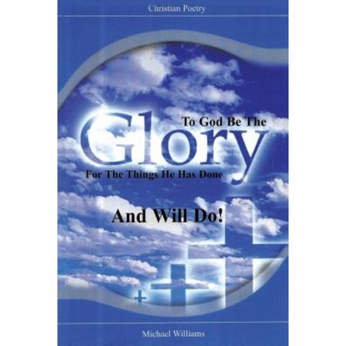 To God Be the Glory for the Things He Has Done and Will Do! Paperback, Christian Faith Publishing, Inc.