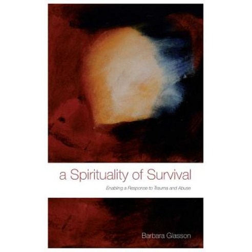 A Spirituality of Survival: Enabling a Response to Trauma and Abuse Paperback, Bloomsbury Publishing PLC