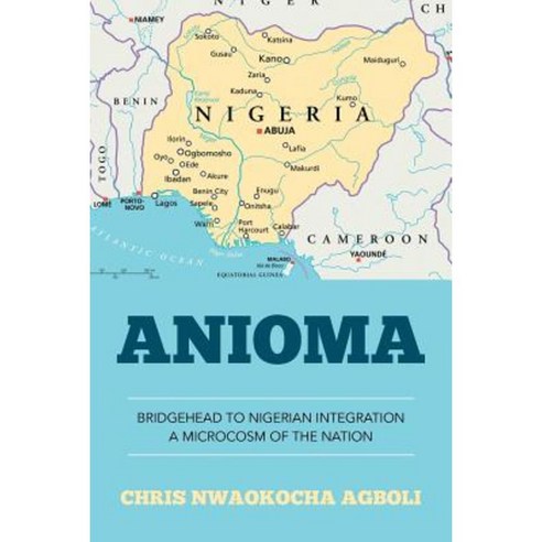 Anioma: Bridgehead to Nigerian Integration a Microcosm of the Nation Paperback, Xlibris