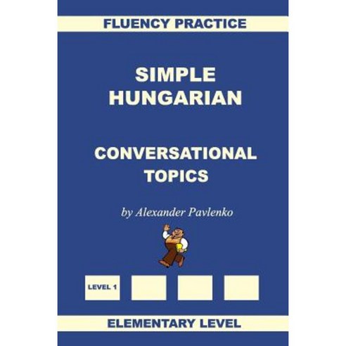 Simple Hungarian Conversational Topics Elementary Level Paperback, Createspace Independent Publishing Platform