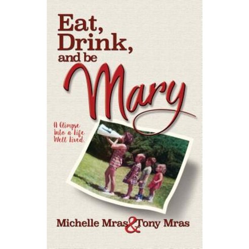 Eat Drink & Be Mary: A Glimpse Into a Life Well Lived Paperback, Vertex Learning