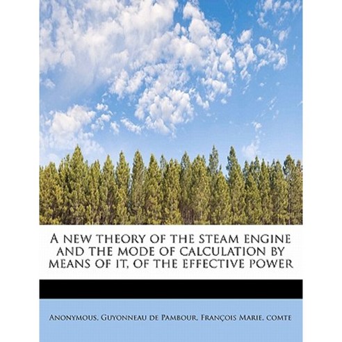 A New Theory of the Steam Engine and the Mode of Calculation by Means of It of the Effective Power Paperback, BiblioLife