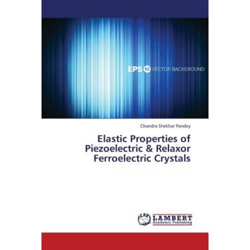 Elastic Properties of Piezoelectric & Relaxor Ferroelectric Crystals Paperback, LAP Lambert Academic Publishing