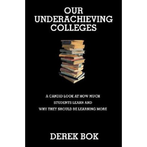 Our Underachieving Colleges: A Candid Look at How Much Students Learn and Why They Should Be Learning More Paperback, Princeton University Press