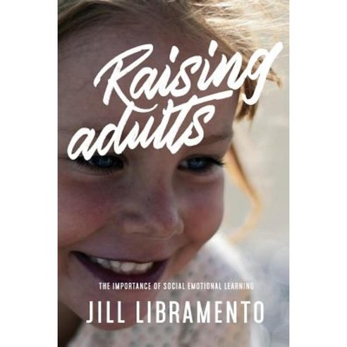 Raising Adults: The Importance of Social Emotional Learning Paperback, Jill Libramento