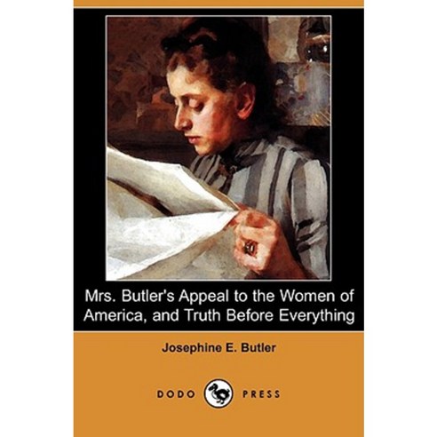 Mrs. Butler''s Appeal to the Women of America and Truth Before ...