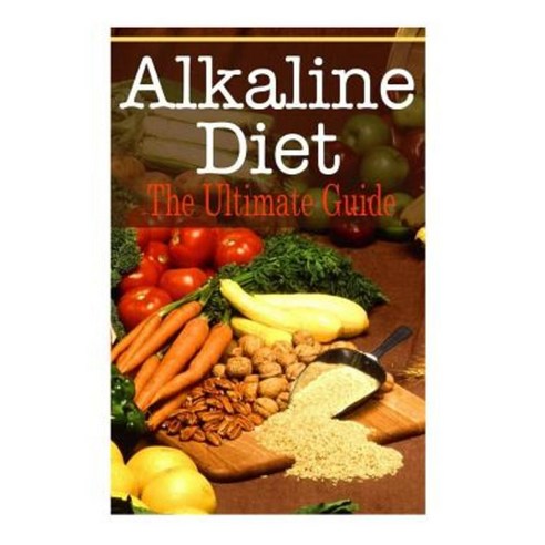 Alkaline Diet: The Ultimate Guide Paperback, Createspace Independent Publishing Platform