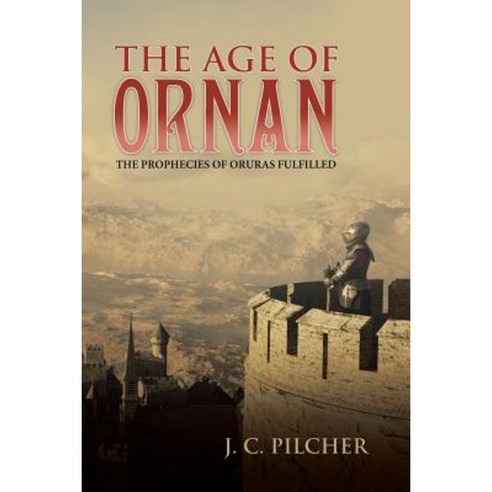 The Age of Ornan: The Prophecies of Oruras Fulfilled Paperback, WestBow Press