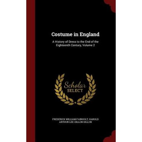 Costume in England: A History of Dress to the End of the Eighteenth Century Volume 2 Hardcover, Andesite Press
