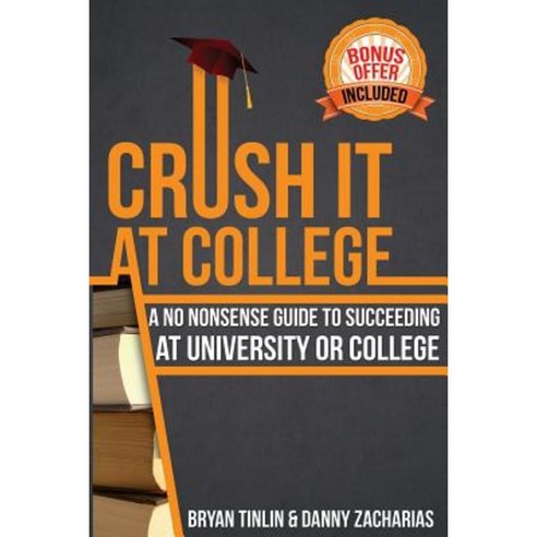 Crush It at College: A No Nonsense Guide to Succeeding at University or College Paperback, Createspace