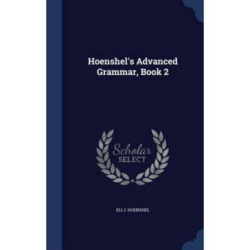 Hoenshel''s Advanced Grammar Book 2 Hardcover, Sagwan Press