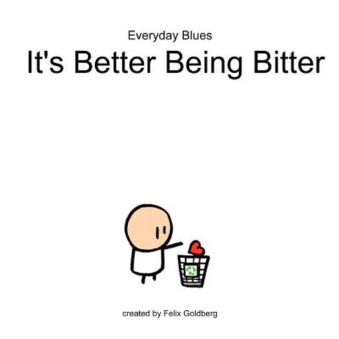 Everyday Blues - It''s Better Being Bitter: An Everyday Blues Comic Collection Paperback, Createspace Independent Publishing Platform