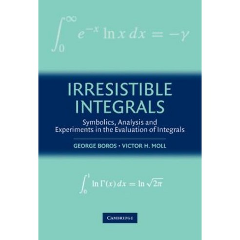 Irresistible Integrals: Symbolics Analysis and Experiments in the Evaluation of Integrals Hardcover, Cambridge University Press