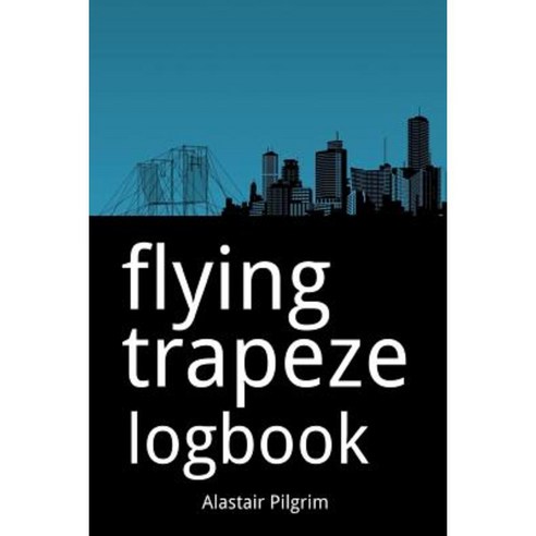 Flying Trapeze Logbook Paperback, Createspace Independent Publishing Platform
