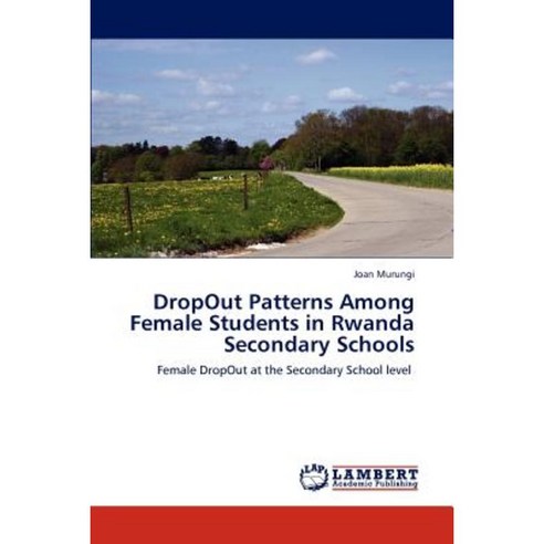Dropout Patterns Among Female Students in Rwanda Secondary Schools Paperback, LAP Lambert Academic Publishing