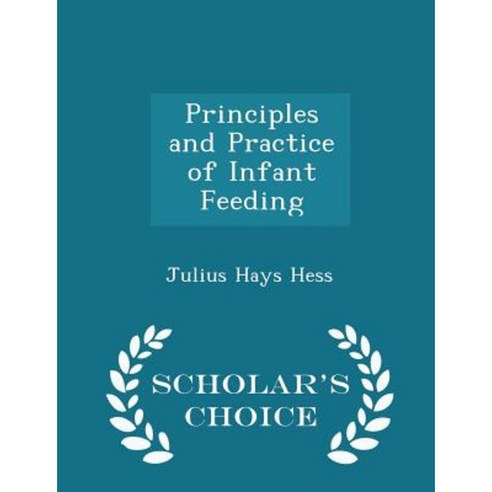 Principles and Practice of Infant Feeding - Scholar''s Choice Edition Paperback