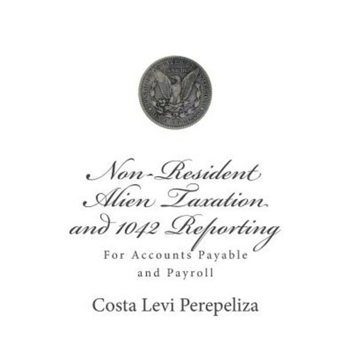 Non-Resident Alien Taxation and 1042 Reporting: For Accounts Payable and Payroll Paperback, Createspace Independent Publishing Platform
