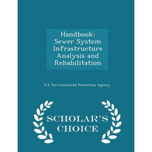 Handbook: Sewer System Infrastructure Analysis and Rehabilitation - Scholar''s Choice Edition Paperback