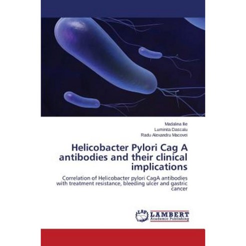 Helicobacter Pylori Cag a Antibodies and Their Clinical Implications Paperback, LAP Lambert Academic Publishing