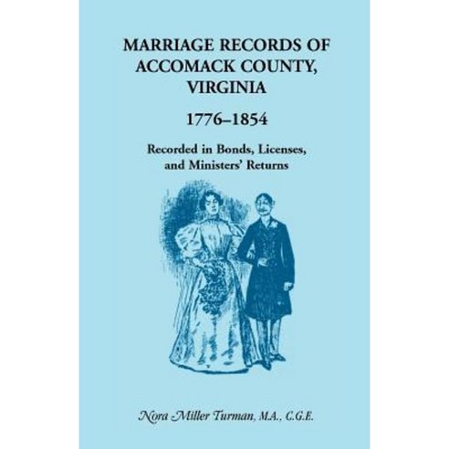 Marriage Records of Accomack County Virginia 1776-1854: Recorded in Bonds Licenses and Ministers'' Returns Paperback, Heritage Books