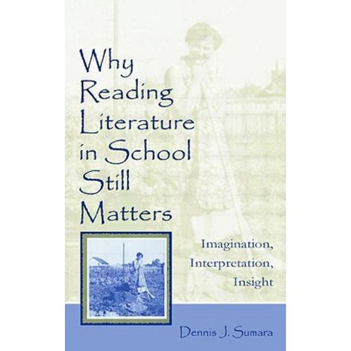 Why Reading Literature in School Still Matters: Imagination Interpretation Insight Paperback, Routledge