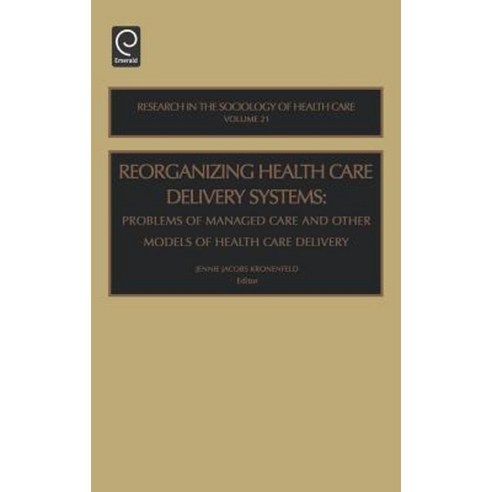 Reorganizing Health Care Delivery Systems: Problems of Managed Care and Other Models of Health Care Delivery Hardcover, Jai Press Inc.