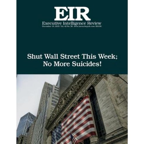 Shut Wall Street This Week: Executive Intelligence Review; Volume 42 Issue 50 Paperback, Createspace Independent Publishing Platform