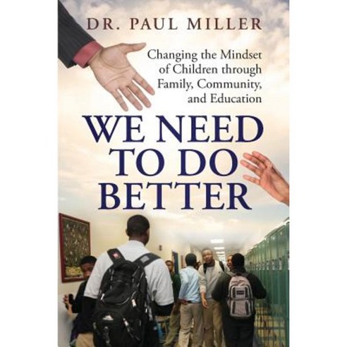 We Need to Do Better: Changing the Mindset of Children Through Family Community and Education Paperback, Paul Miller