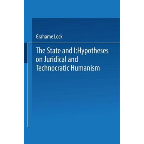 The State and I: Hypotheses on Juridical and Technocratic Humanism Paperback, Springer